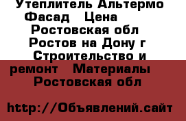 Утеплитель Альтермо Фасад › Цена ­ 320 - Ростовская обл., Ростов-на-Дону г. Строительство и ремонт » Материалы   . Ростовская обл.